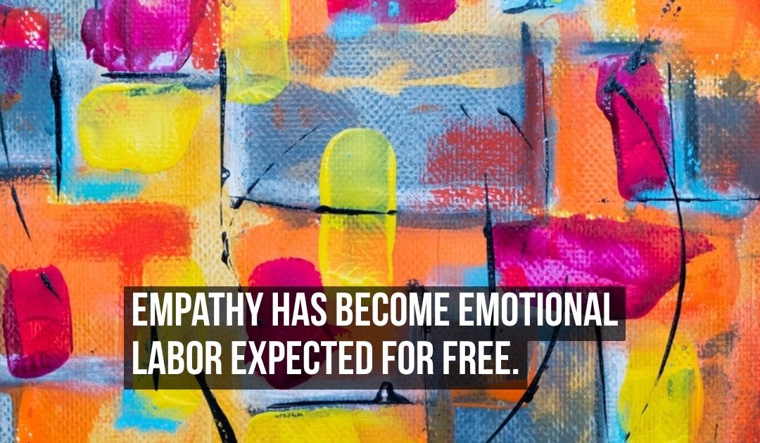 Empathy Has Become Emotional Labor That Society Demands for Free While Burning Out the People Capable of It