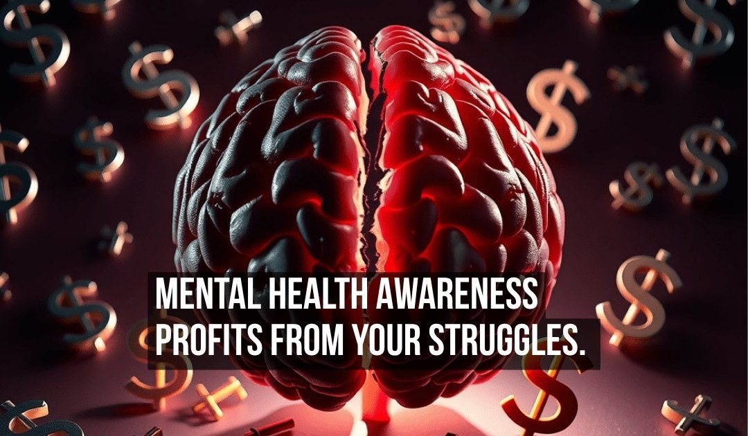 Mental Health Awareness Built a Two Hundred Billion Dollar Industry That Profits From Keeping You in Treatment