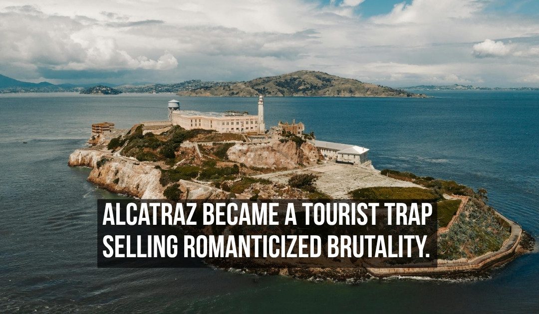 Alcatraz Became a Tourist Trap That Sells Romanticized Brutality to Visitors Who Leave Without Questioning Any of It