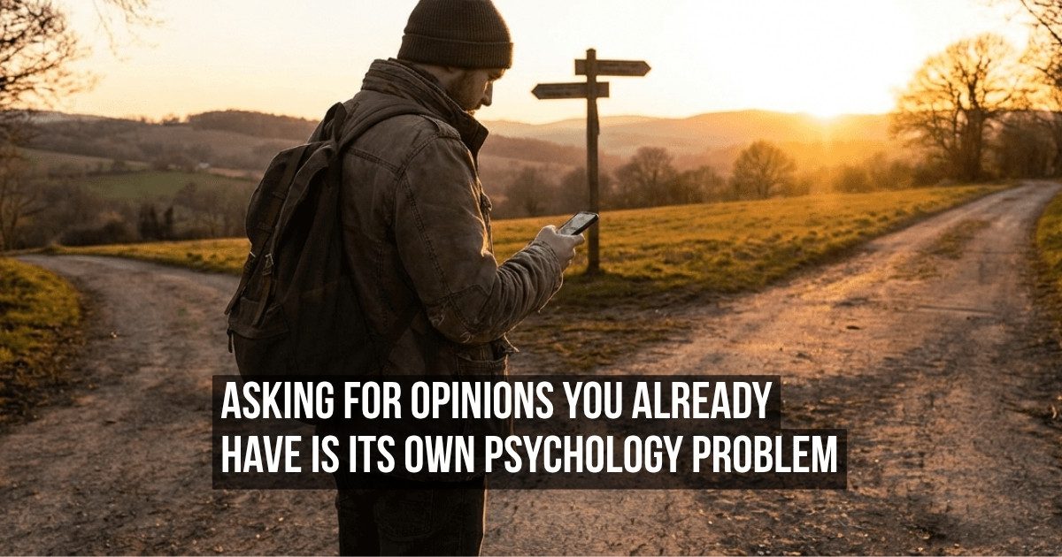 You’ve Already Decided and You’re Only Asking for Opinions to Feel Less Responsible