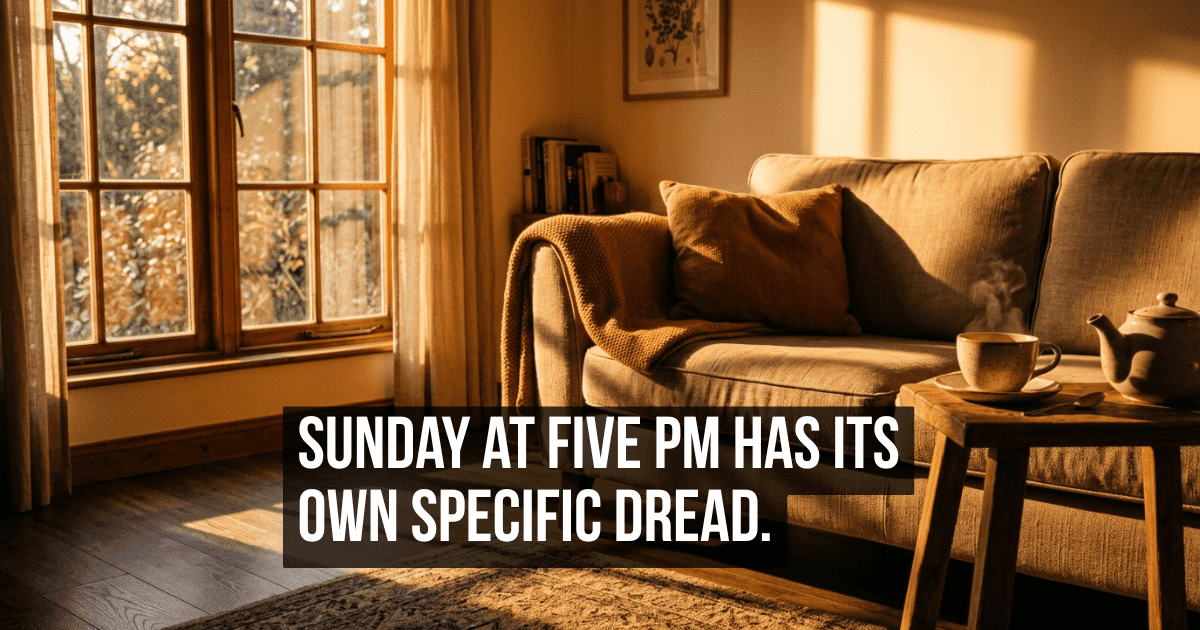 There Is a Specific Dread That Arrives Only on Sunday Evening Around Five