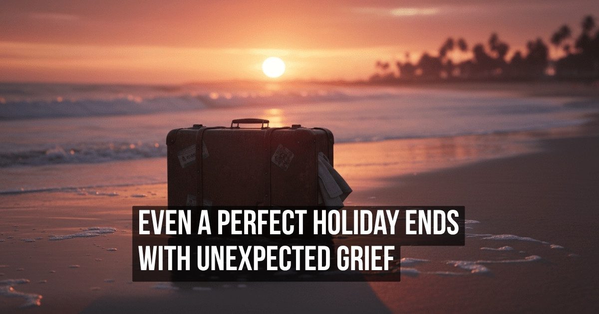 That Strange Sadness You Feel at the End of a Really Good Vacation