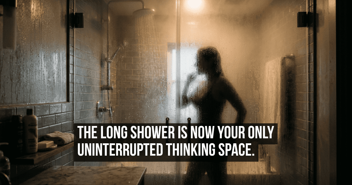 The Longer-Than-Necessary Shower Is the Last Uninterrupted Thinking Space You Have